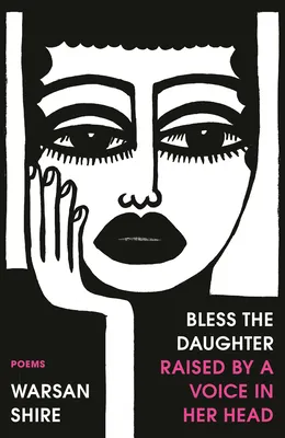 Bless the Daughter Raised by a Voice in Her Head by Warsan Shire